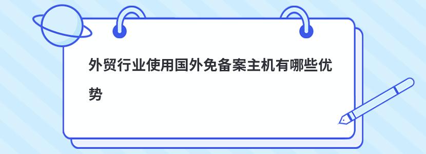 外贸行业使用国外免备案主机有哪些优势