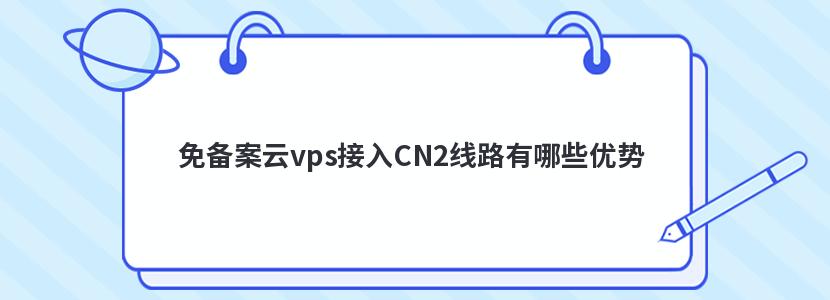 免备案云vps接入CN2线路有哪些优势
