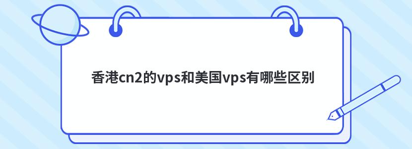 香港cn2的vps和美国vps有哪些区别