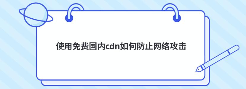 使用免费国内cdn如何防止网络攻击